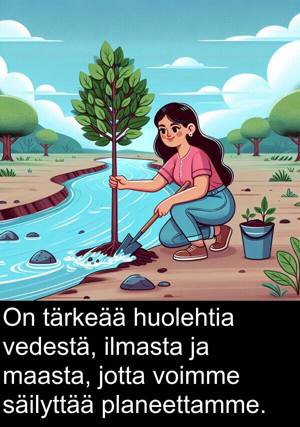 säilyttää: On tärkeää huolehtia vedestä, ilmasta ja maasta, jotta voimme säilyttää planeettamme.
