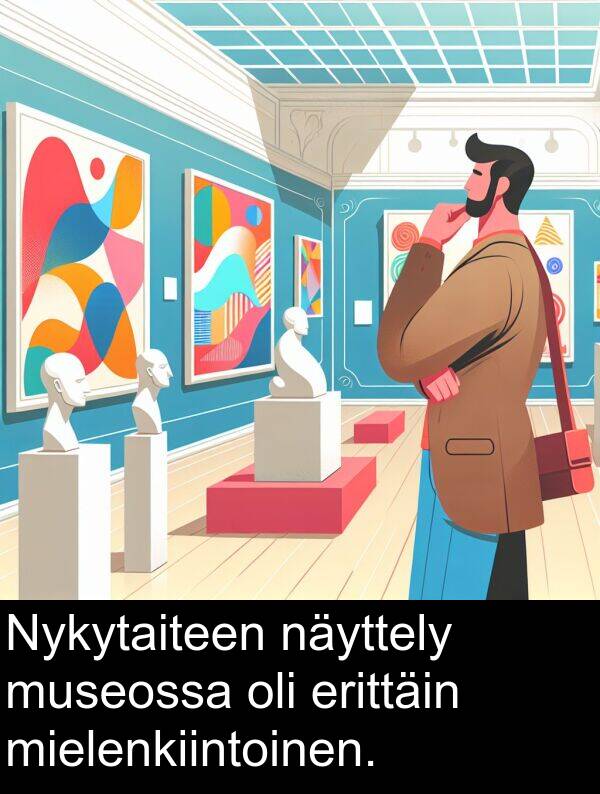 näyttely: Nykytaiteen näyttely museossa oli erittäin mielenkiintoinen.