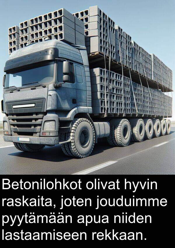 pyytämään: Betonilohkot olivat hyvin raskaita, joten jouduimme pyytämään apua niiden lastaamiseen rekkaan.