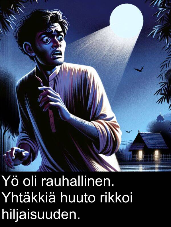 rauhallinen: Yö oli rauhallinen. Yhtäkkiä huuto rikkoi hiljaisuuden.