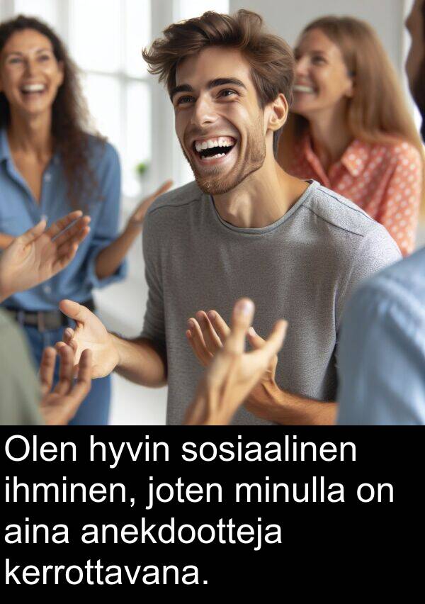 anekdootteja: Olen hyvin sosiaalinen ihminen, joten minulla on aina anekdootteja kerrottavana.