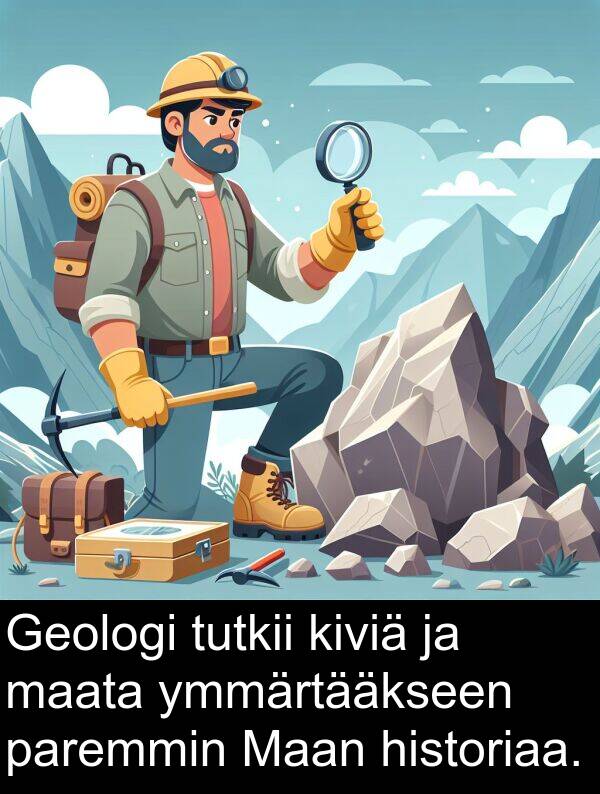ymmärtääkseen: Geologi tutkii kiviä ja maata ymmärtääkseen paremmin Maan historiaa.