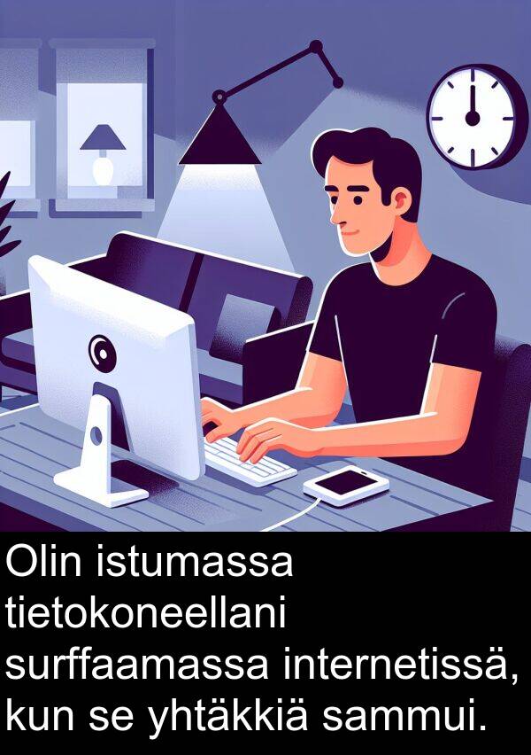 sammui: Olin istumassa tietokoneellani surffaamassa internetissä, kun se yhtäkkiä sammui.