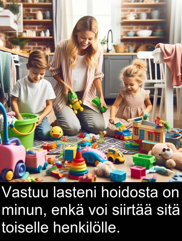 siirtää: Vastuu lasteni hoidosta on minun, enkä voi siirtää sitä toiselle henkilölle.