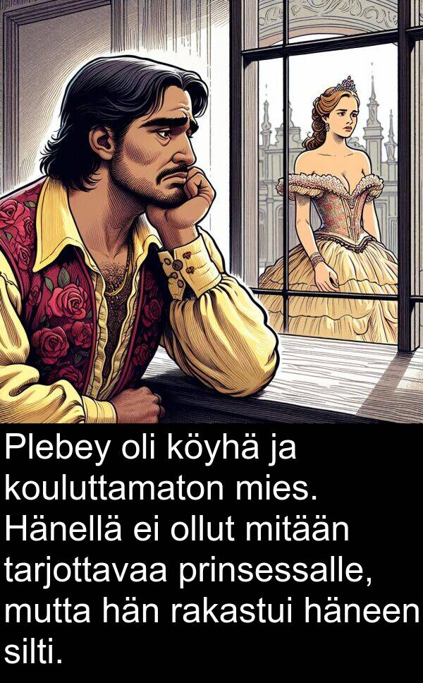 silti: Plebey oli köyhä ja kouluttamaton mies. Hänellä ei ollut mitään tarjottavaa prinsessalle, mutta hän rakastui häneen silti.