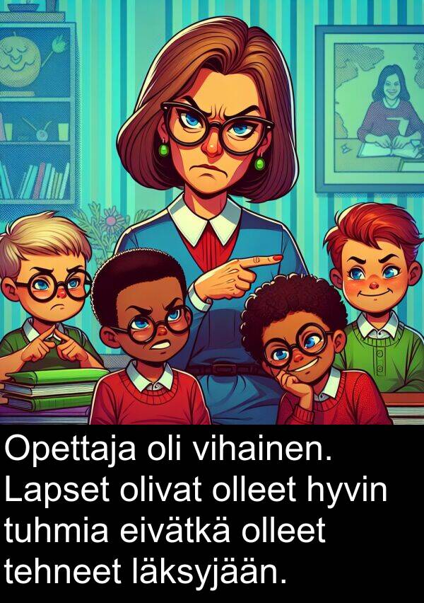 läksyjään: Opettaja oli vihainen. Lapset olivat olleet hyvin tuhmia eivätkä olleet tehneet läksyjään.
