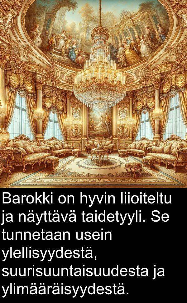 ylellisyydestä: Barokki on hyvin liioiteltu ja näyttävä taidetyyli. Se tunnetaan usein ylellisyydestä, suurisuuntaisuudesta ja ylimääräisyydestä.