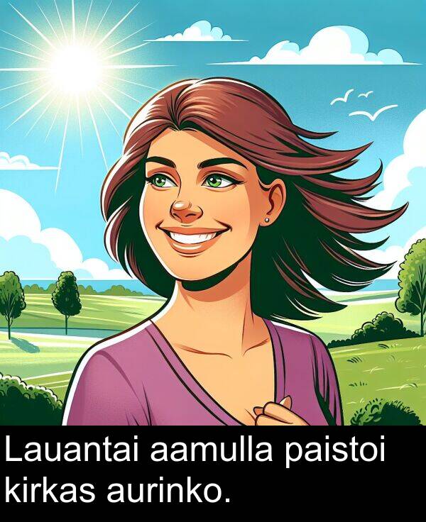 kirkas: Lauantai aamulla paistoi kirkas aurinko.