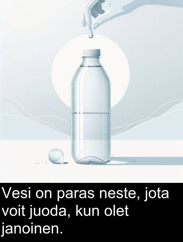 jota: Vesi on paras neste, jota voit juoda, kun olet janoinen.