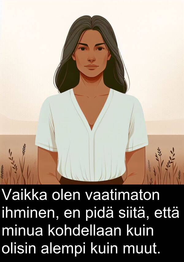 olen: Vaikka olen vaatimaton ihminen, en pidä siitä, että minua kohdellaan kuin olisin alempi kuin muut.