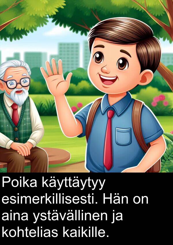kohtelias: Poika käyttäytyy esimerkillisesti. Hän on aina ystävällinen ja kohtelias kaikille.