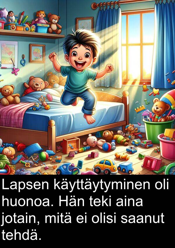 jotain: Lapsen käyttäytyminen oli huonoa. Hän teki aina jotain, mitä ei olisi saanut tehdä.
