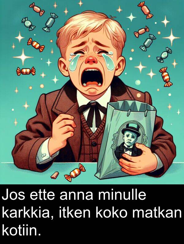 matkan: Jos ette anna minulle karkkia, itken koko matkan kotiin.