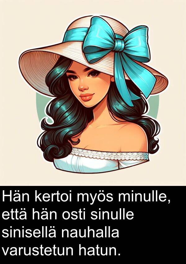 sinisellä: Hän kertoi myös minulle, että hän osti sinulle sinisellä nauhalla varustetun hatun.