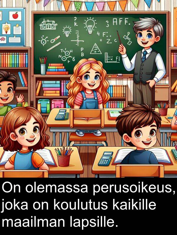 maailman: On olemassa perusoikeus, joka on koulutus kaikille maailman lapsille.