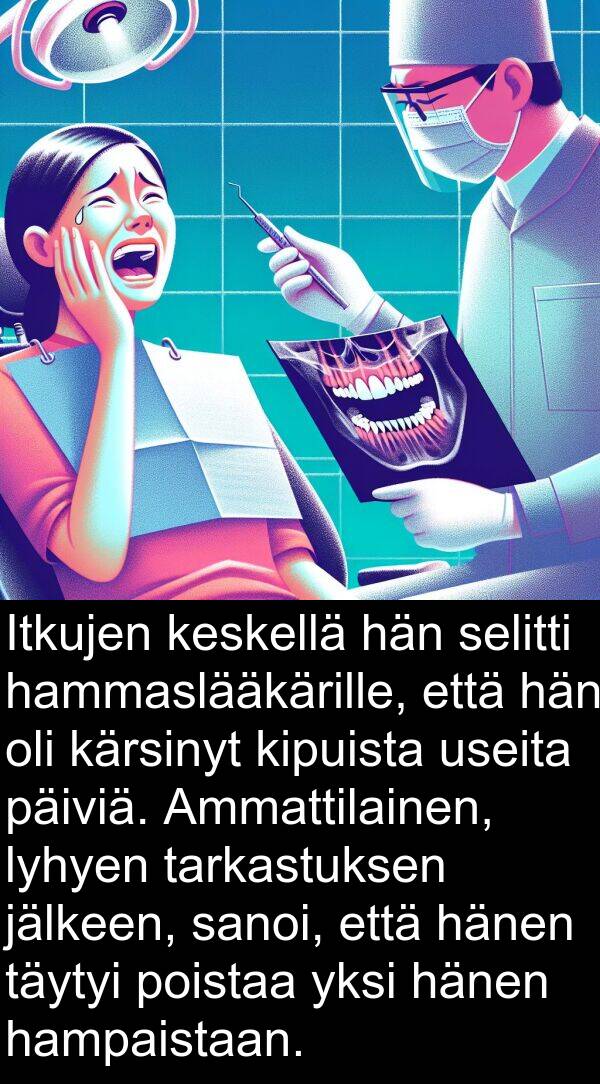 selitti: Itkujen keskellä hän selitti hammaslääkärille, että hän oli kärsinyt kipuista useita päiviä. Ammattilainen, lyhyen tarkastuksen jälkeen, sanoi, että hänen täytyi poistaa yksi hänen hampaistaan.