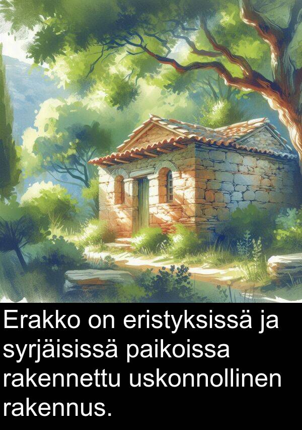 syrjäisissä: Erakko on eristyksissä ja syrjäisissä paikoissa rakennettu uskonnollinen rakennus.