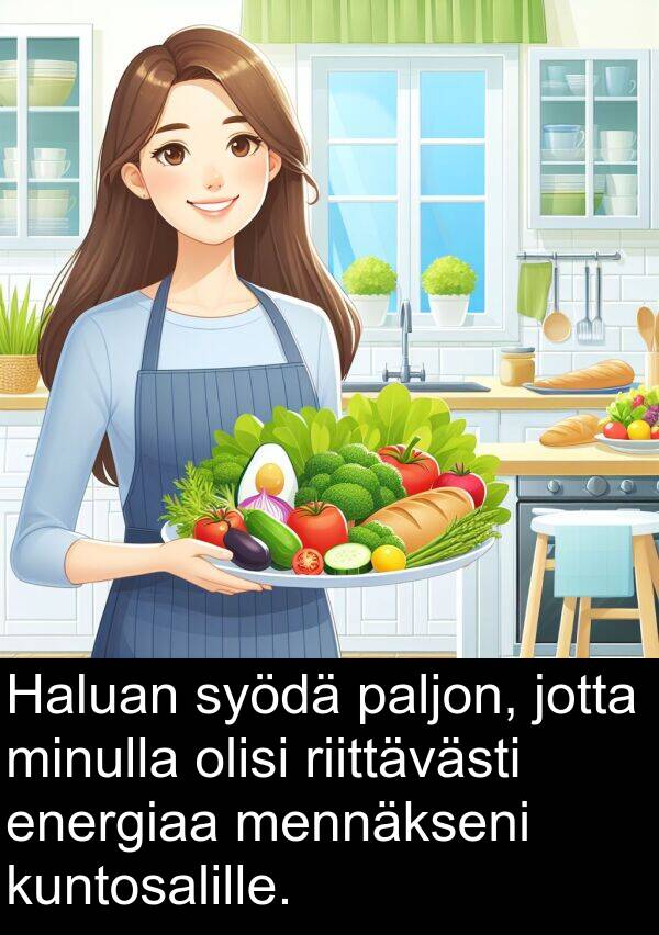 syödä: Haluan syödä paljon, jotta minulla olisi riittävästi energiaa mennäkseni kuntosalille.