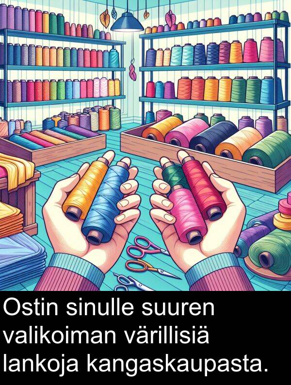 suuren: Ostin sinulle suuren valikoiman värillisiä lankoja kangaskaupasta.