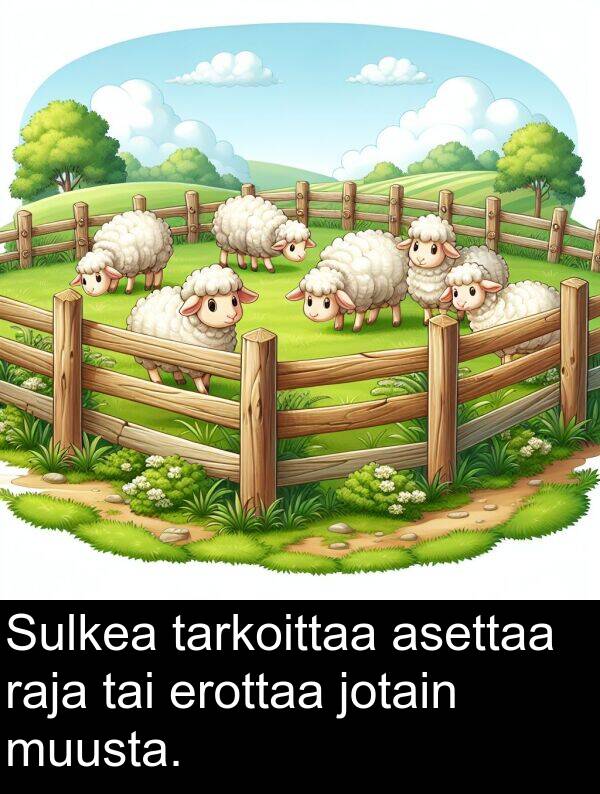 jotain: Sulkea tarkoittaa asettaa raja tai erottaa jotain muusta.