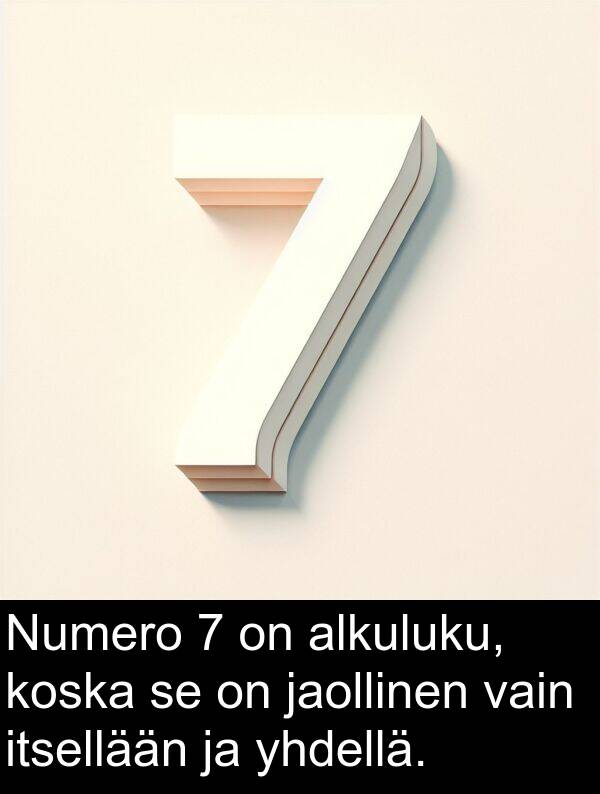 yhdellä: Numero 7 on alkuluku, koska se on jaollinen vain itsellään ja yhdellä.