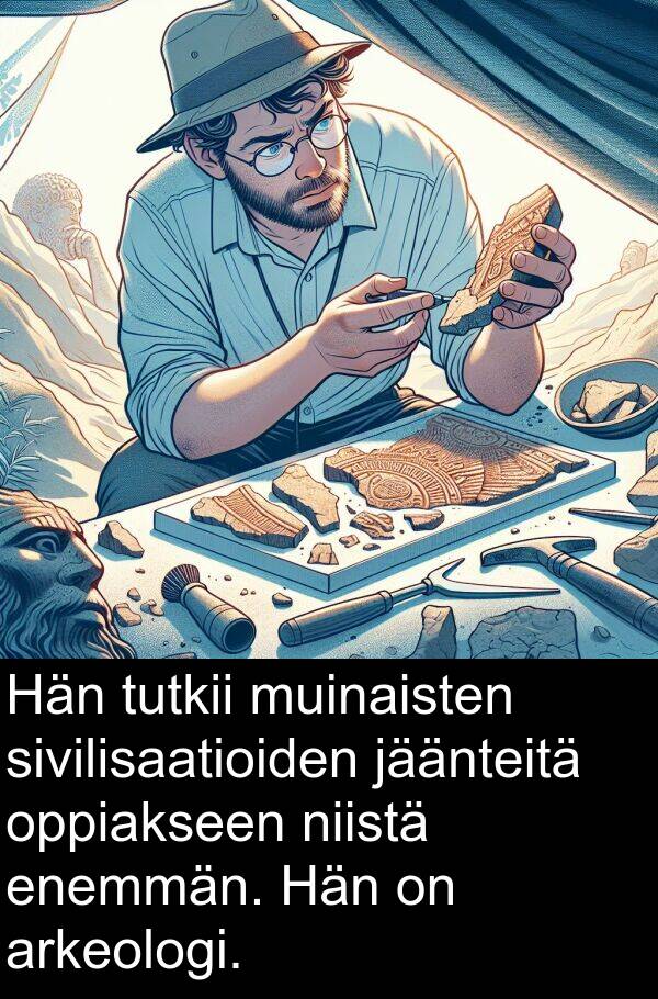 sivilisaatioiden: Hän tutkii muinaisten sivilisaatioiden jäänteitä oppiakseen niistä enemmän. Hän on arkeologi.