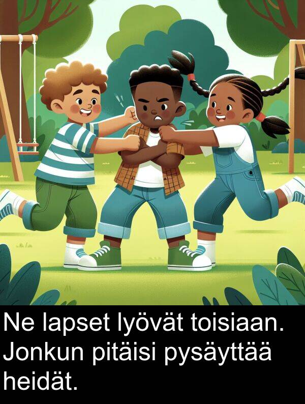 pysäyttää: Ne lapset lyövät toisiaan. Jonkun pitäisi pysäyttää heidät.