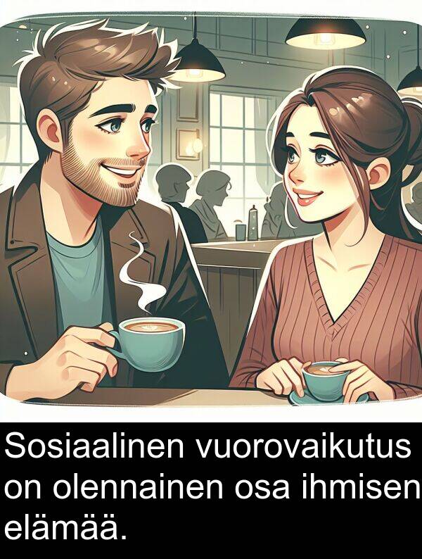 olennainen: Sosiaalinen vuorovaikutus on olennainen osa ihmisen elämää.