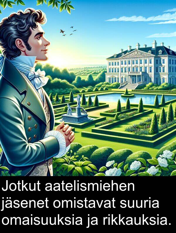 suuria: Jotkut aatelismiehen jäsenet omistavat suuria omaisuuksia ja rikkauksia.