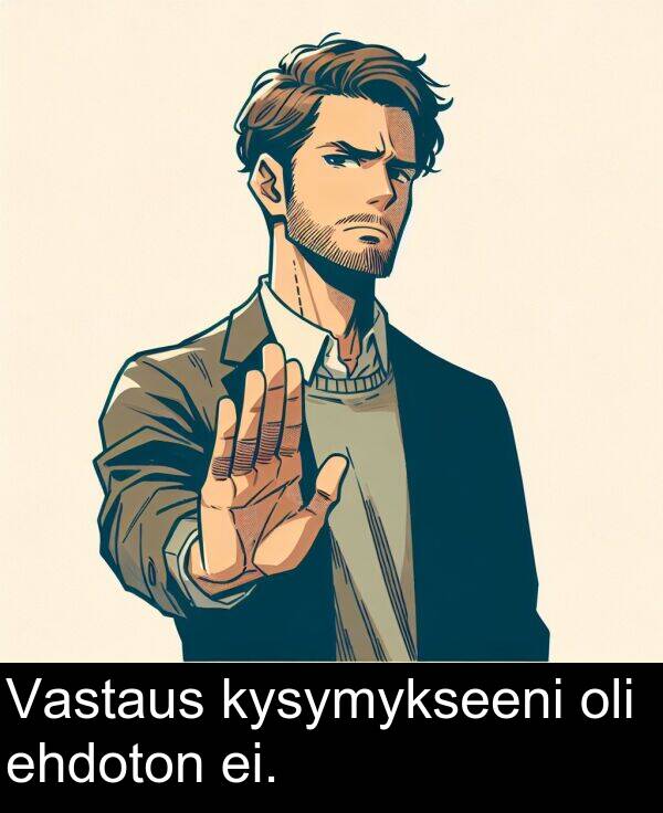 oli: Vastaus kysymykseeni oli ehdoton ei.
