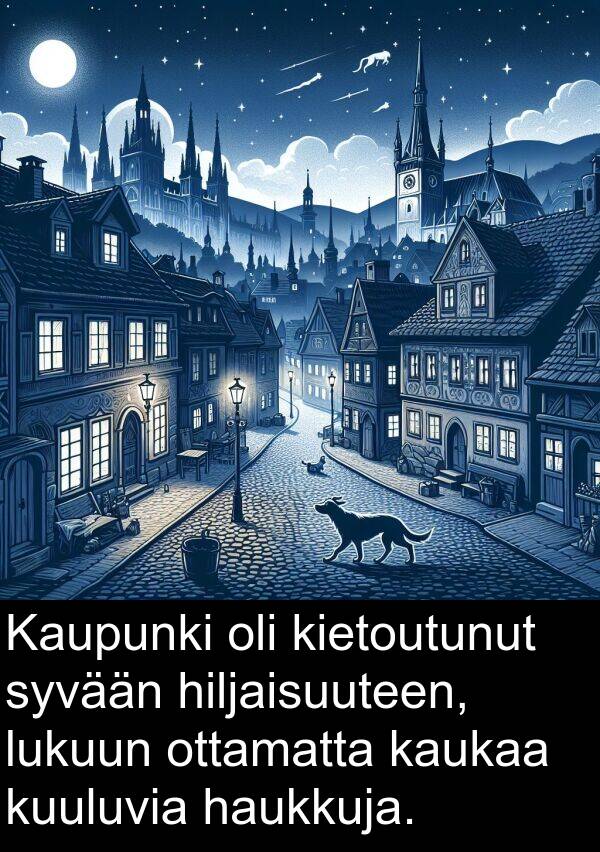 syvään: Kaupunki oli kietoutunut syvään hiljaisuuteen, lukuun ottamatta kaukaa kuuluvia haukkuja.