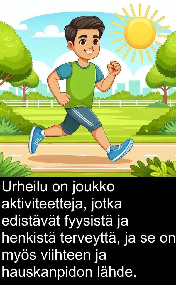 lähde: Urheilu on joukko aktiviteetteja, jotka edistävät fyysistä ja henkistä terveyttä, ja se on myös viihteen ja hauskanpidon lähde.