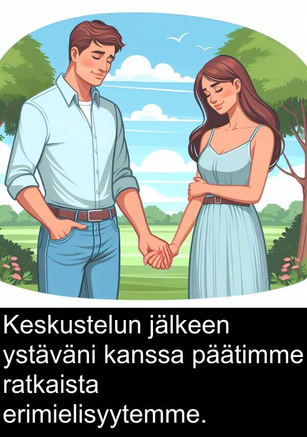 päätimme: Keskustelun jälkeen ystäväni kanssa päätimme ratkaista erimielisyytemme.