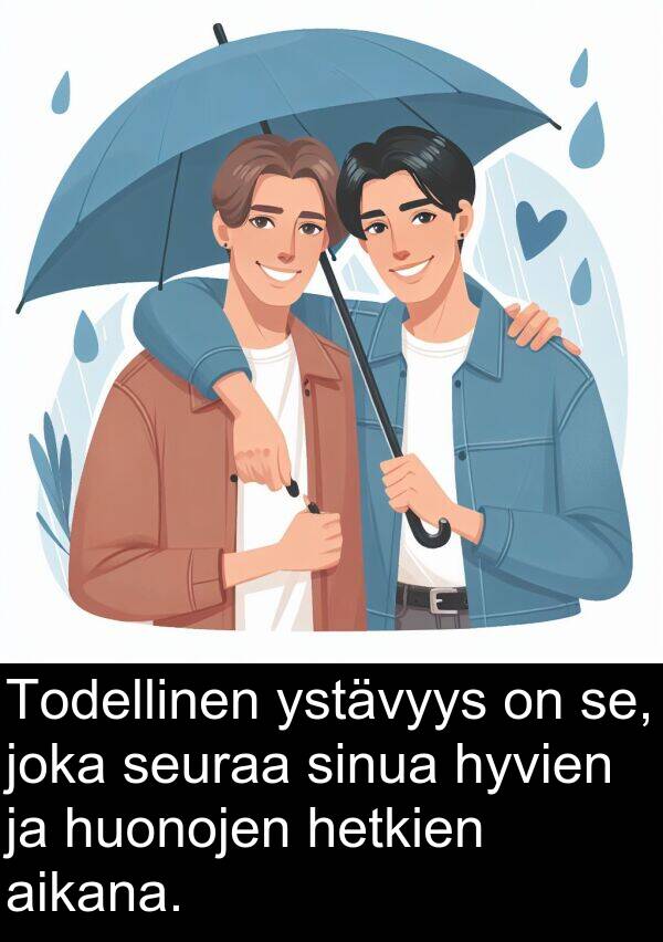 seuraa: Todellinen ystävyys on se, joka seuraa sinua hyvien ja huonojen hetkien aikana.
