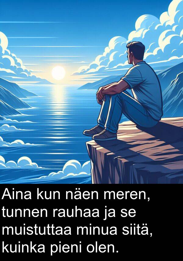 rauhaa: Aina kun näen meren, tunnen rauhaa ja se muistuttaa minua siitä, kuinka pieni olen.