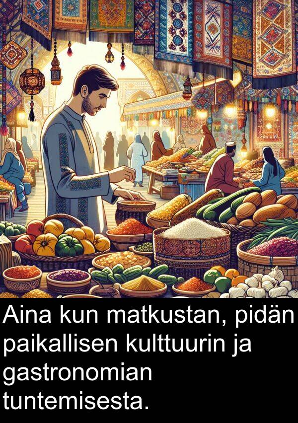 gastronomian: Aina kun matkustan, pidän paikallisen kulttuurin ja gastronomian tuntemisesta.