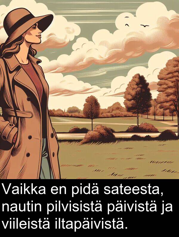 sateesta: Vaikka en pidä sateesta, nautin pilvisistä päivistä ja viileistä iltapäivistä.