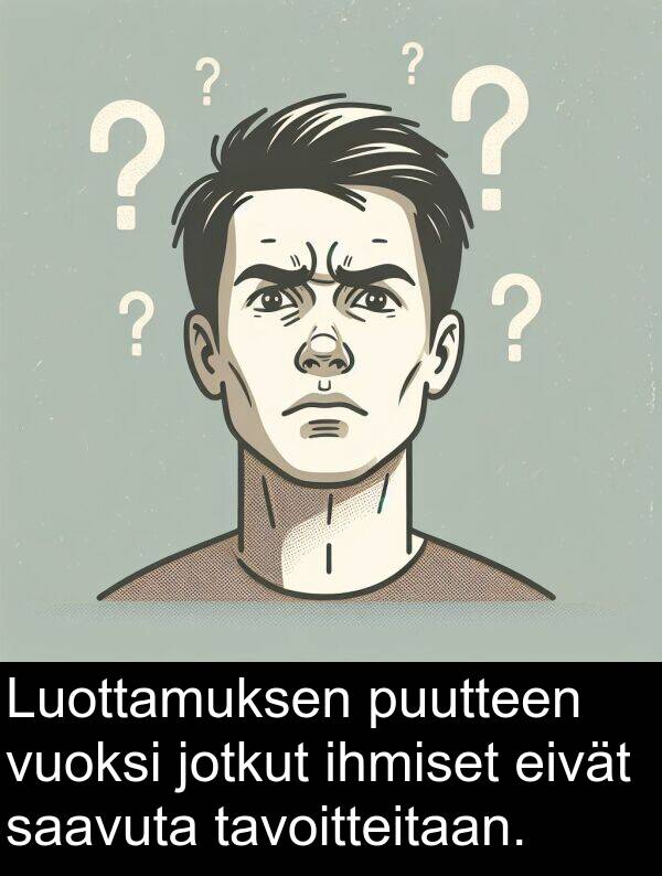 saavuta: Luottamuksen puutteen vuoksi jotkut ihmiset eivät saavuta tavoitteitaan.