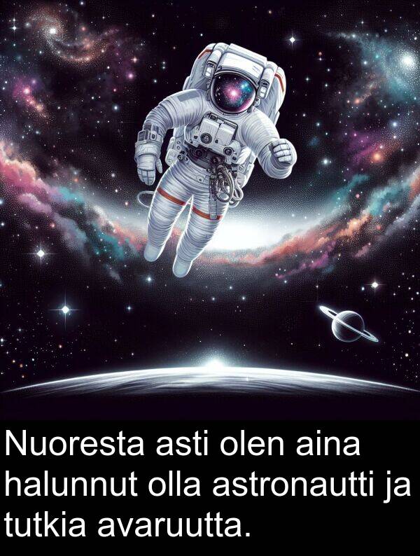 olen: Nuoresta asti olen aina halunnut olla astronautti ja tutkia avaruutta.