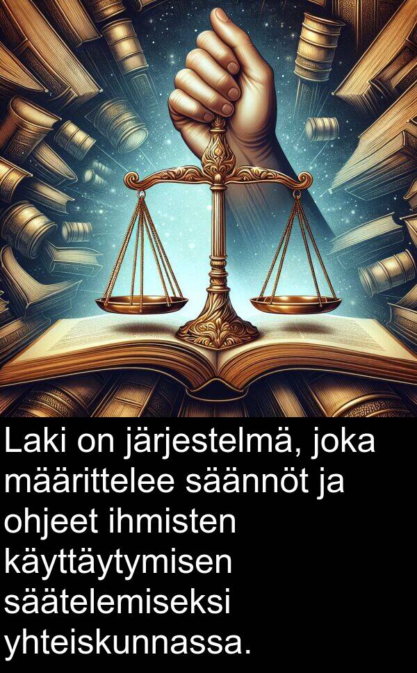 yhteiskunnassa: Laki on järjestelmä, joka määrittelee säännöt ja ohjeet ihmisten käyttäytymisen säätelemiseksi yhteiskunnassa.