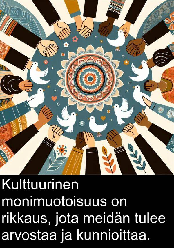 kunnioittaa: Kulttuurinen monimuotoisuus on rikkaus, jota meidän tulee arvostaa ja kunnioittaa.