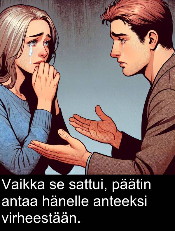 sattui: Vaikka se sattui, päätin antaa hänelle anteeksi virheestään.