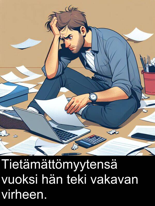 vakavan: Tietämättömyytensä vuoksi hän teki vakavan virheen.