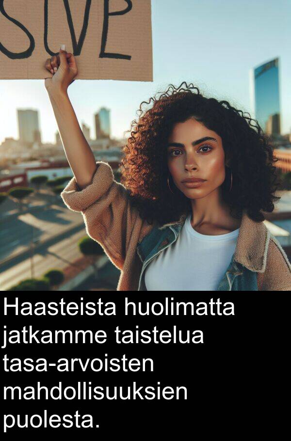 taistelua: Haasteista huolimatta jatkamme taistelua tasa-arvoisten mahdollisuuksien puolesta.