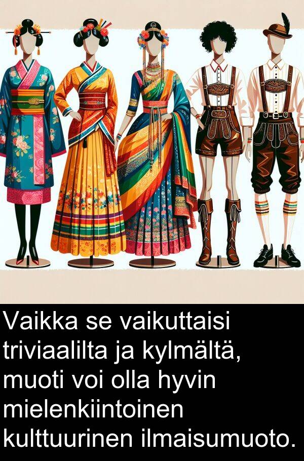vaikuttaisi: Vaikka se vaikuttaisi triviaalilta ja kylmältä, muoti voi olla hyvin mielenkiintoinen kulttuurinen ilmaisumuoto.