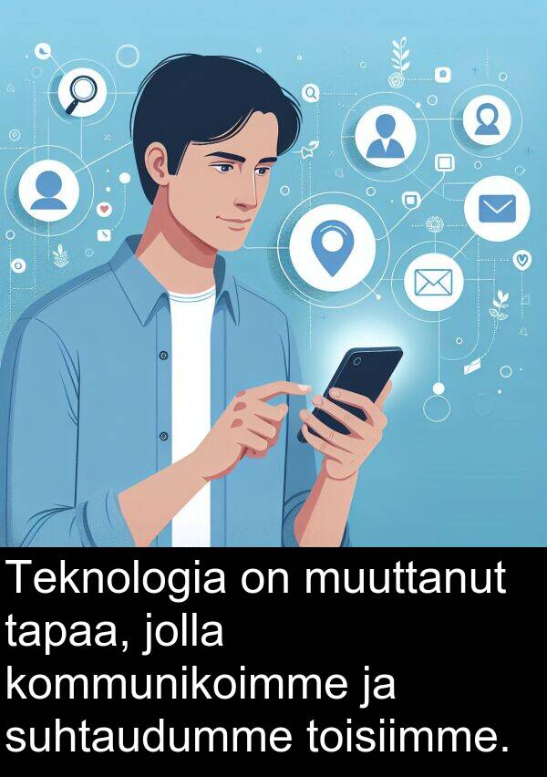 suhtaudumme: Teknologia on muuttanut tapaa, jolla kommunikoimme ja suhtaudumme toisiimme.