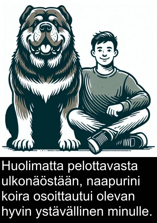 ulkonäöstään: Huolimatta pelottavasta ulkonäöstään, naapurini koira osoittautui olevan hyvin ystävällinen minulle.