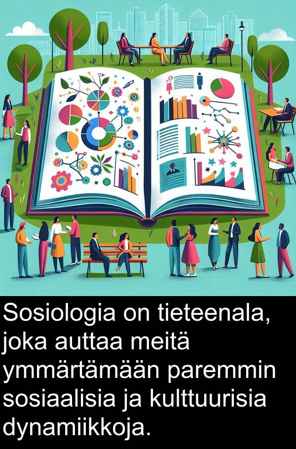 sosiaalisia: Sosiologia on tieteenala, joka auttaa meitä ymmärtämään paremmin sosiaalisia ja kulttuurisia dynamiikkoja.