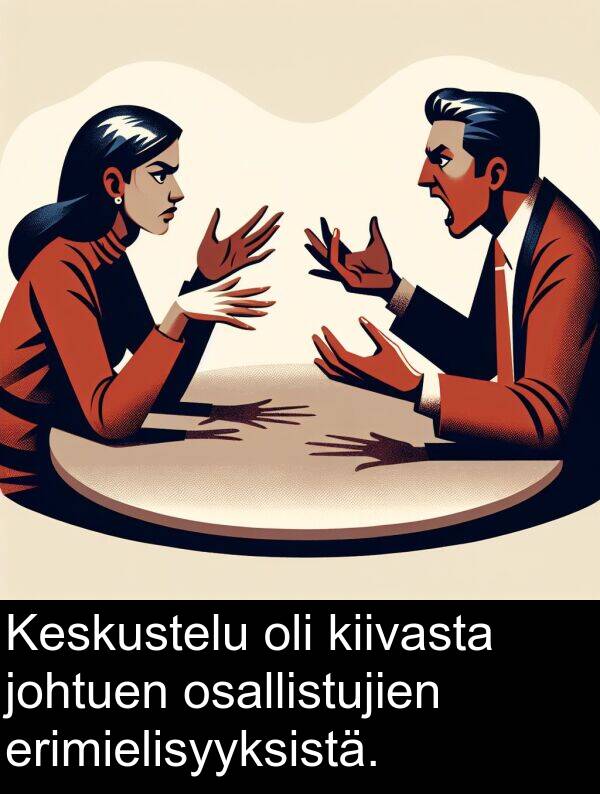 kiivasta: Keskustelu oli kiivasta johtuen osallistujien erimielisyyksistä.