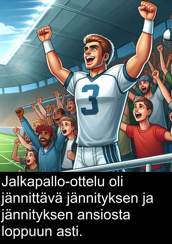 jännityksen: Jalkapallo-ottelu oli jännittävä jännityksen ja jännityksen ansiosta loppuun asti.